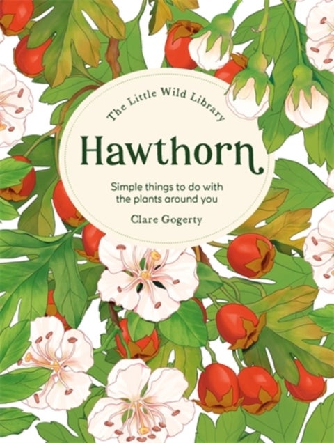 The Little Wild Library: Hawthorn - Simple Things to Do with the Plants Around You.