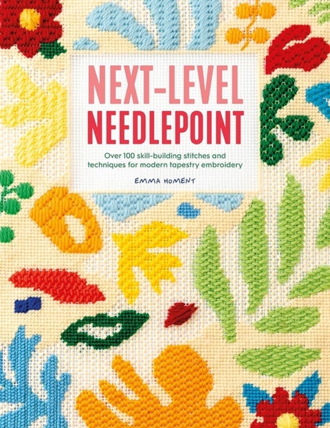 Next-Level Needlepoint - Over 100 Skill-Building Stitches and Techniques for Modern Tapestry Embroidery