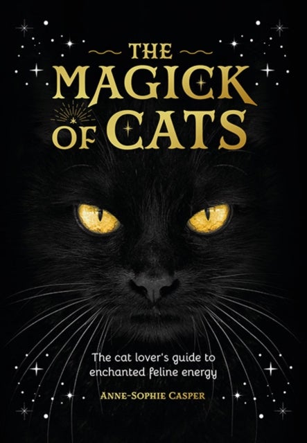 The Magick of Cats - The Cat Lover's Guide to Enchanted Feline Energy