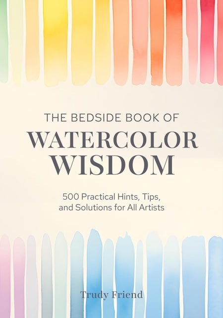 The Bedside Book of Watercolor Wisdom - 500 Practical Hints, Tips, and Solutions for All Artists