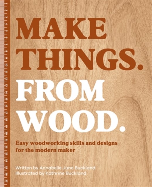 Make Things. from Wood - Easy Woodworking Skills and Designs for the Modern Maker