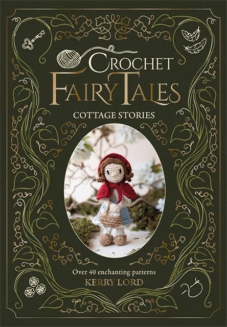 Crochet Fairy Tales: Cottage Stories - Over 40 Enchanting Patterns
