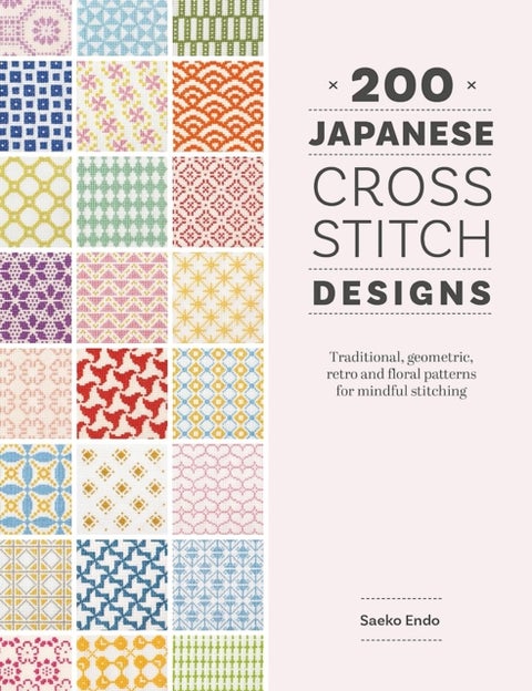 200 Japanese Cross Stitch Designs - Traditional, Geometric, Retro and Floral Patterns for Mindful Stitching