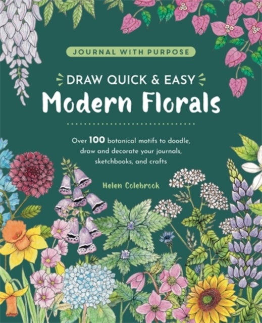 Draw Quick & Easy Modern Florals - Over 100 Botanical Motifs to Doodle, Draw, and Decorate Your Journals, Sketchbooks, and Crafts
