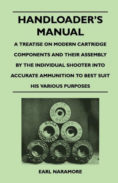 Bilde av Handloader&#039;s Manual - A Treatise On Modern Cartridge Components And Their Assembly By The Individual Av Earl Naramore
