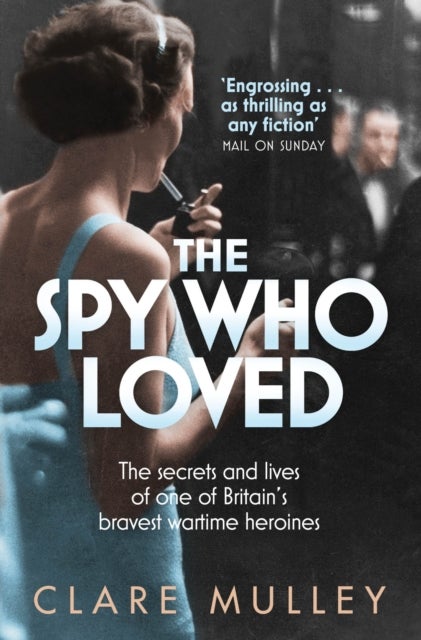 The Spy Who Loved - the secrets and lives of one of Britain's bravest wartime heroines