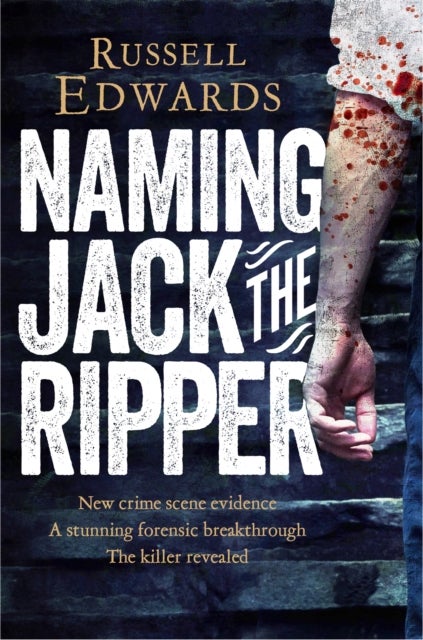 Naming Jack the Ripper - New Crime Scene Evidence, A Stunning Forensic Breakthrough, The Killer Revealed