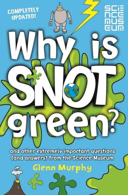Why is Snot Green? - And Other Extremely Important Questions (and Answers) from the Science Museum