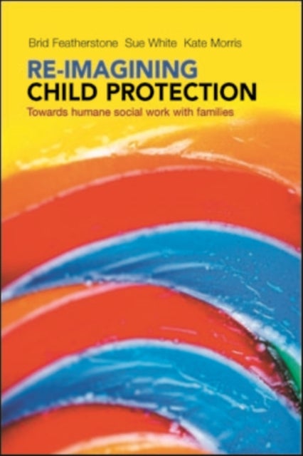 Re-imagining Child Protection - Towards Humane Social Work with Families