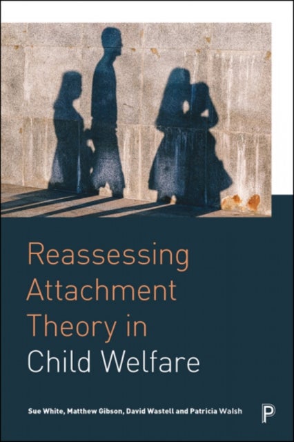 Bilde av Reassessing Attachment Theory In Child Welfare Av Sue (university Of Sheffield) White, Matthew (university Of Birmingham Department Of Social Policy A