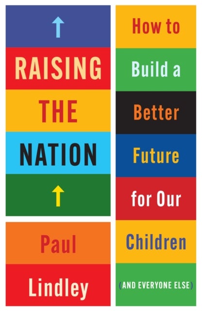 Raising the Nation - How to Build a Better Future for Our Children (and Everyone Else)