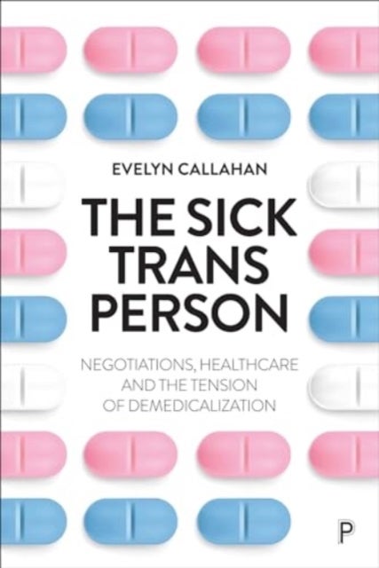 The Sick Trans Person - Negotiations, Healthcare, and the Tension of Demedicalization