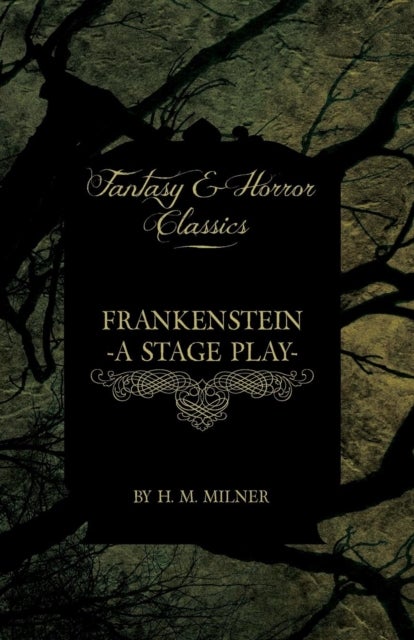 Bilde av Frankenstein - Or, The Man And The Monster - A Stage Play (fantasy And Horror Classics) Av H. M. Milner