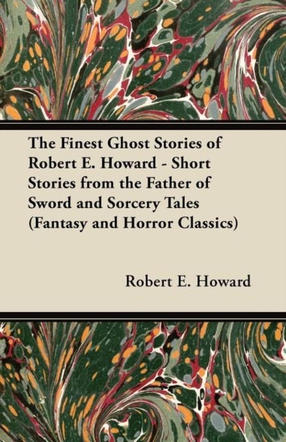 Bilde av The Finest Ghost Stories Of Robert E. Howard - Short Stories From The Father Of Sword And Sorcery Ta Av Robert E. Howard