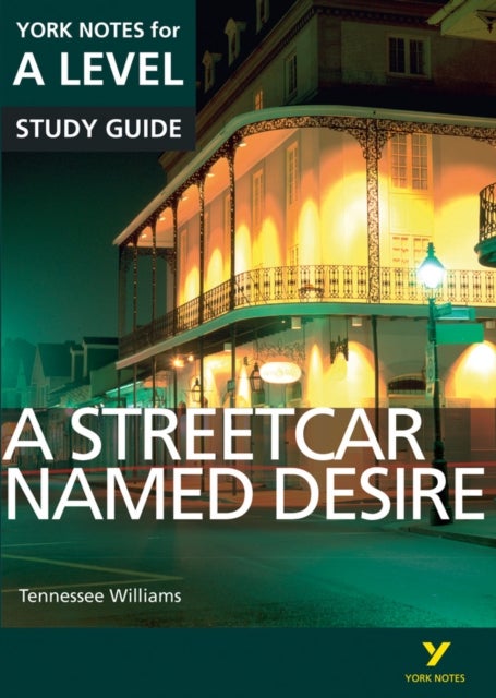 A Streetcar Named Desire: York Notes for A-level everything you need to study and prepare for the 20