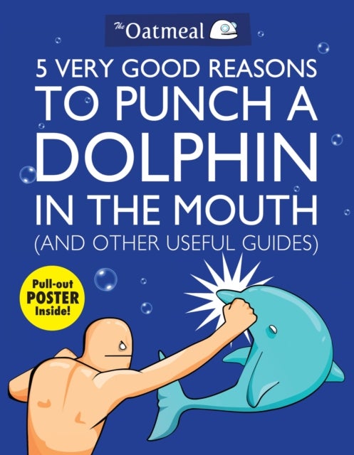 Bilde av 5 Very Good Reasons To Punch A Dolphin In The Mouth (and Other Useful Guides) Av The Oatmeal, Matthew Inman