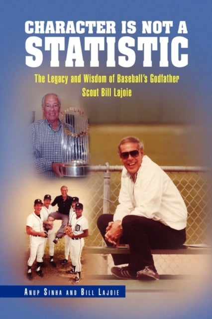 Character Is Not a Statistic - The Legacy and Wisdom of Baseball's Godfather Scout Bill Lajoie