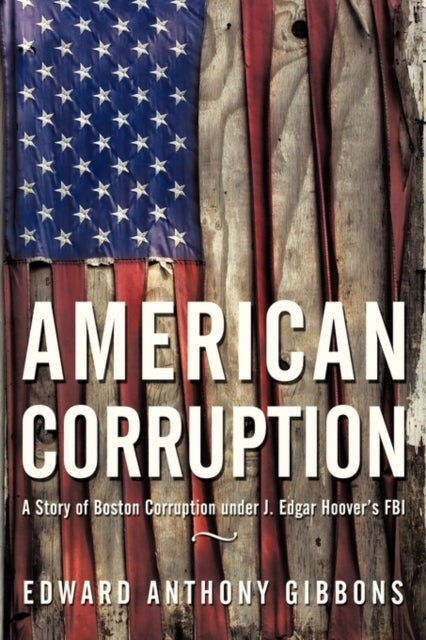 American Corruption - A Story of Boston Corruption Under J. Edgar Hoover's FBI