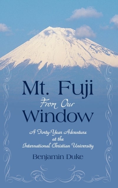 Mt. Fuji from Our Window - A Forty-Year Adventure at the International Christian University