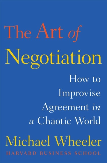 The Art of Negotiation - How to Improvise Agreement in a Chaotic World