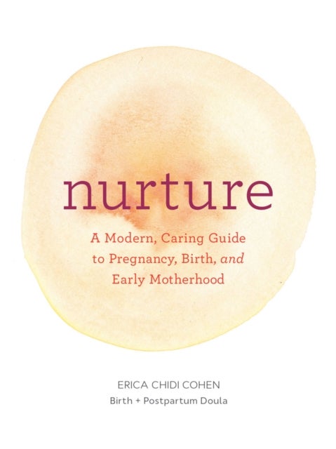 Bilde av Nurture: A Modern Guide To Pregnancy, Birth, Early Motherhood-and Trusting Yourself And Your Body Av Erica Chidi