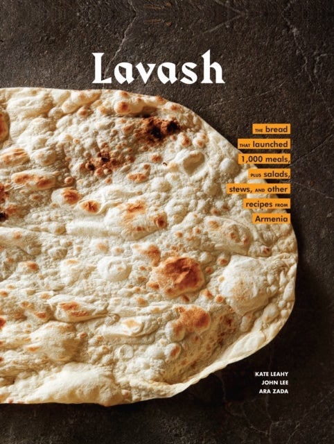 Lavash - The bread that launched 1,000 meals, plus salads, stews, and other recipes from Armenia