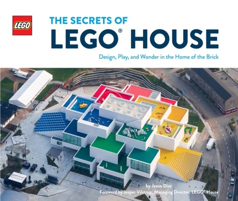 The Secrets of LEGO (R) House - Design, Play, and Wonder in the Home of the Brick
