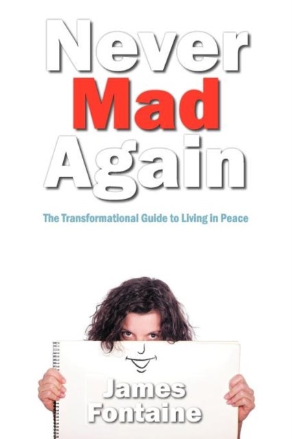 Never Mad Again - The Transformational Guide to Live in Peace