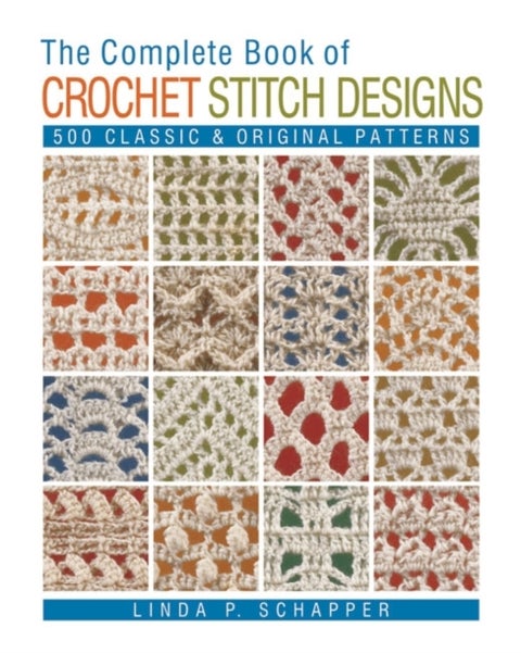 The Complete Book of Crochet Stitch Designs - 500 Classic & Original Patterns