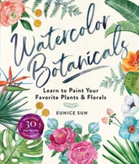 Watercolour Botanicals - Learn to Paint Your Favorite Plants and Florals