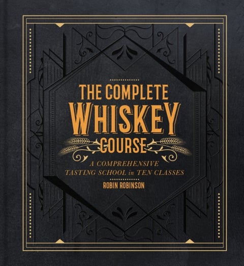 The Complete Whiskey Course - A Comprehensive Tasting School in Ten Classes