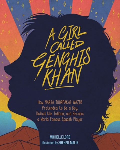Girl Called Genghis Khan, A - How Maria Toorpakai Wazir Pretended to Be a Boy, Defied the Taliban, and Became a World Famous Squas