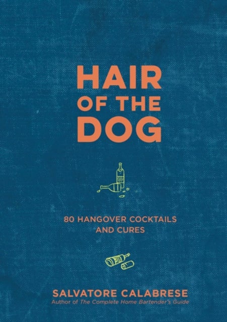 Hair of the Dog - 80 Hangover Cocktails and Cures