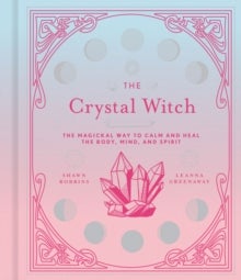 The Crystal Witch - The Magickal Way to Calm and Heal the Body, Mind, and Spirit