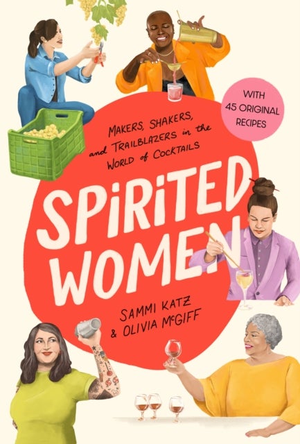 Spirited Women - Makers, Shakers, and Trailblazers in the World of Cocktails