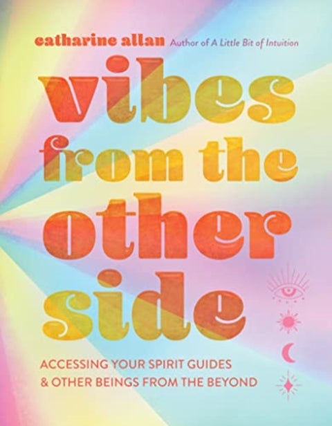 Vibes from the Other Side - Accessing Your Spirit Guides & Other Beings from the Beyond