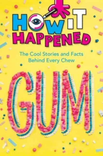 How It Happened! Gum - The Cool Stories and Facts Behind Every Chew