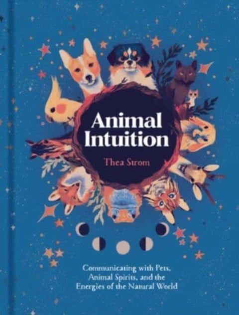 Animal Intuition - Communicating with Pets, Animal Spirits, and the Energies of the Natural World