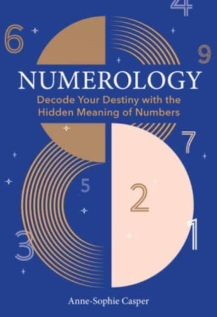 Numerology - A Guide to Decoding Your Destiny with the Hidden Meaning of Numbers