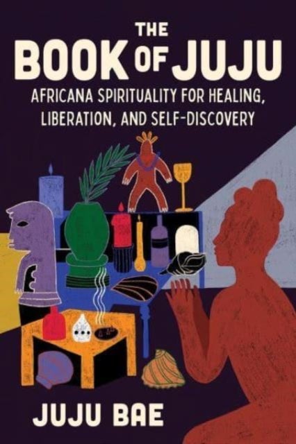 The Book of Juju - Africana Spirituality for Healing, Liberation, and Self-Discovery