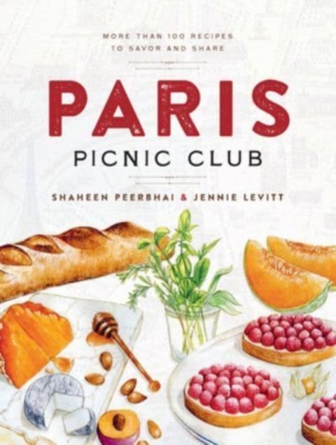 Paris Picnic Club - More Than 100 Recipes to Savor and Share