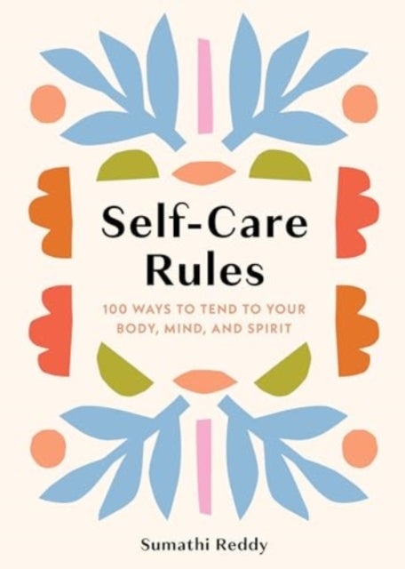 Self-Care Rules - 100 Ways to Tend to Your Body, Mind, and Spirit