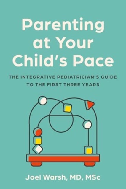 Parenting at Your Child's Pace - The Integrative Pediatrician¿s Guide to the First Three Years