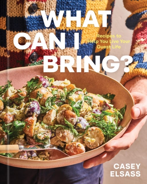 What Can I Bring? - Recipes to Help You Live Your Guest Life - A Cookbook