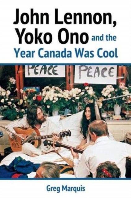 Bilde av John Lennon, Yoko Ono And The Year Canada Was Cool Av Greg Marquis