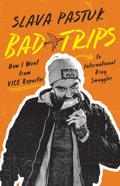 Bad Trips - How I Went from VICE Reporter to International Drug Smuggler