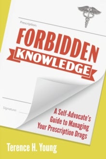Forbidden Knowledge - A Self-Advocate's Guide to Managing Your Prescription Drugs