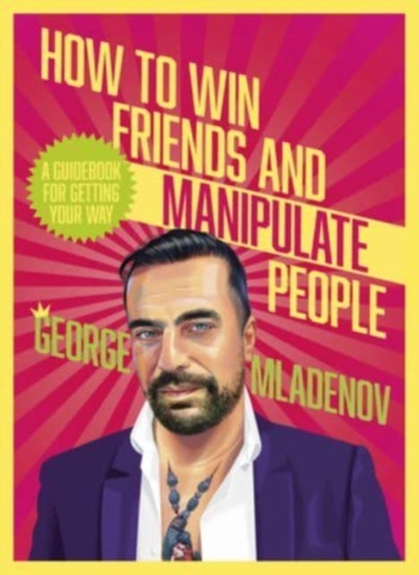 How To Win Friends And Manipulate People - A Guidebook for Getting Your Way