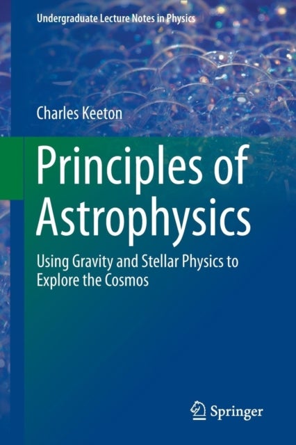 Principles of Astrophysics - Using Gravity and Stellar Physics to Explore the Cosmos