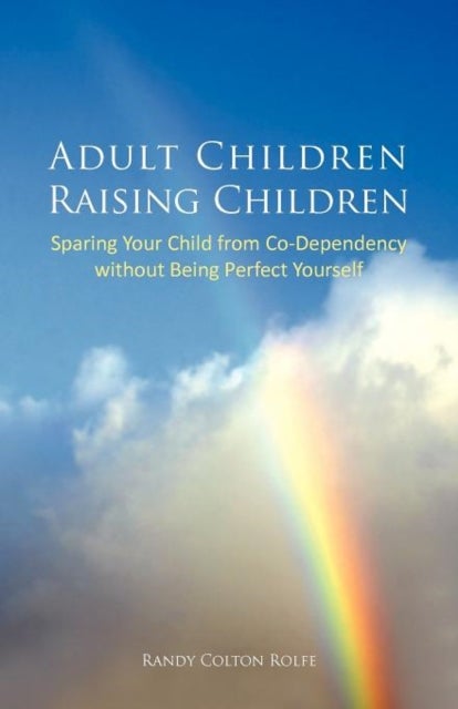 Adult Children Raising Children - Sparing Your Child from Co-Dependency Without Being Perfect Yourself